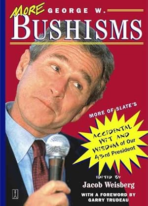 Bild des Verkufers fr More George W. Bushisms : More of Slate's Accidental Wit and Wisdom of Our Forty-Third President zum Verkauf von GreatBookPrices