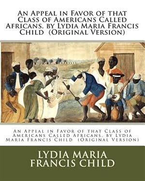 Bild des Verkufers fr Appeal in Favor of That Class of Americans Called Africans. by Lydia Maria Francis Child (Original Version) zum Verkauf von GreatBookPrices