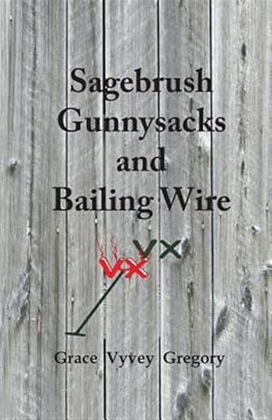 Imagen del vendedor de Sagebrush Gunnysacks and Bailing Wire a la venta por GreatBookPrices