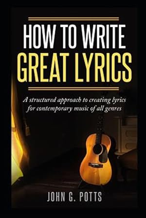 Seller image for How to Write Great Lyrics: A Structured Approach to Creating Lyrics for Contemporary Music of All Genres for sale by GreatBookPrices