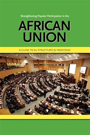 Seller image for Strengthening Popular Participation in the African Union : A Guide to Au Structures and Processes for sale by GreatBookPrices