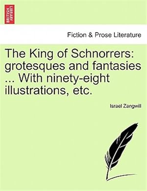 Image du vendeur pour The King of Schnorrers: grotesques and fantasies . With ninety-eight illustrations, etc. mis en vente par GreatBookPrices
