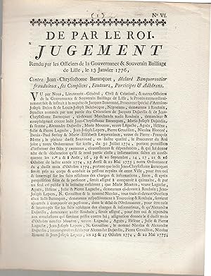 Imagen del vendedor de De par le Roi. Jugement rendu par les Officiers de la Gouvernance et Souverain Bailliage de Lille, le 13 Janvier 1776, Contre Jean-Chrysostome Baranquet, dclar Banqueroutier frauduleux, ses Complices, Fauteurs, Participes et Adhrens. - N VI. a la venta por PRISCA