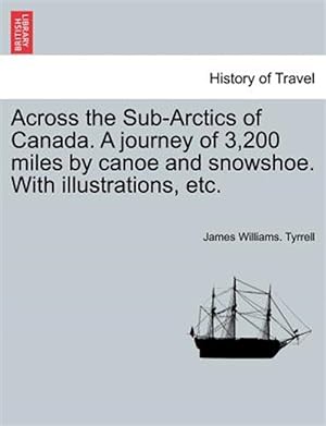 Bild des Verkufers fr Across the Sub-Arctics of Canada. A journey of 3,200 miles by canoe and snowshoe. With illustrations, etc. zum Verkauf von GreatBookPrices