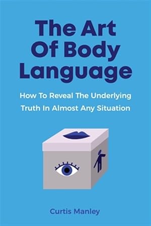 Image du vendeur pour The Art Of Body Language: How To Reveal The Underlying Truth In Almost Any Situation mis en vente par GreatBookPrices