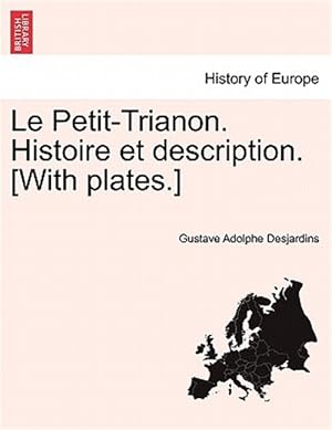 Image du vendeur pour Le Petit-Trianon. Histoire et description. [With plates.] mis en vente par GreatBookPrices