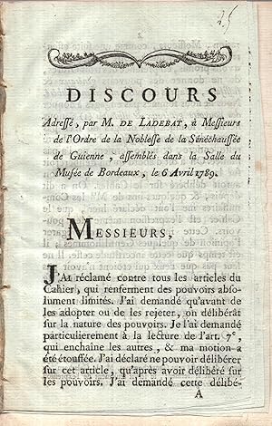 Seller image for Discours adress par M. de Ladebat  MM. de l'ordre de la noblesse de la snchausse de Guienne, assembls dans la salle du Muse de Bordeaux, le 6 avril 1789. - - - suivi de BOUND WITH : Dclaration faite par une partie de la noblesse de Guienne for sale by PRISCA