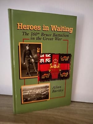 HEROES IN WAITING: THE 160th BRUCE BATTALION IN THE GREAT WAR