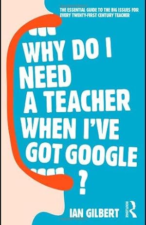 Immagine del venditore per Why Do I Need a Teacher When I've got Google?: The Essential Guide to the Big Issues for Every 21st Century Teacher venduto da WeBuyBooks