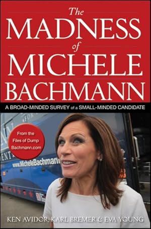Seller image for Madness of Michele Bachmann : A Broad-Minded Survey of a Small-Minded Candidate for sale by GreatBookPricesUK