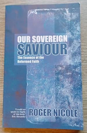 Seller image for Our Sovereign Saviour: The Essence of the Reformed Faith for sale by Peter & Rachel Reynolds