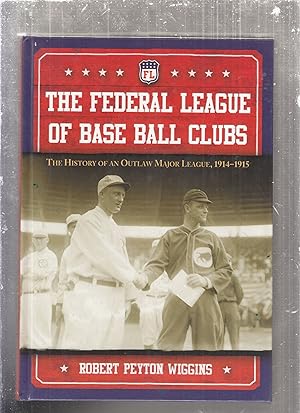 The Federal League of Base Ball Clubs: The History of an Outlaw Major League, 1914-1915