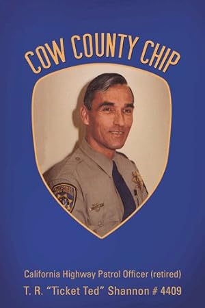 Image du vendeur pour Cow County Chip : T. R. Ticket Ted Shannon # 4409 California Highway Patrol Officer (Retired) mis en vente par GreatBookPricesUK
