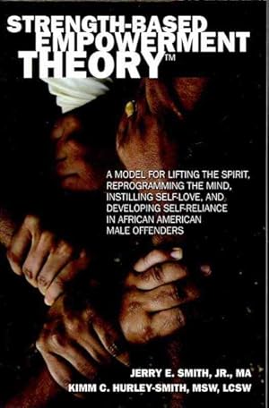 Seller image for Strength-Based Empowerment Theory : A Model for Lifting the Spirit, Reprogramming the Mind, Instilling Self-love, and Developing Self-reliance in African American Male Offenders for sale by GreatBookPricesUK