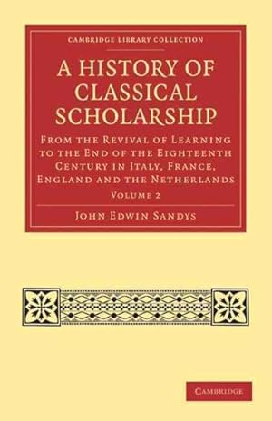 Bild des Verkufers fr History of Classical Scholarship : From the Revival of Learning to the End of the Eighteenth Century in Italy, France, England and the Netherlands zum Verkauf von GreatBookPricesUK