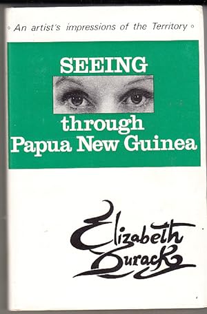 Seeing Through Papua New Guinea. An Artist's Impressions of the Territory