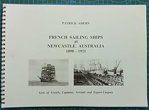 FRENCH SAILING SHIPS AT NEWCASTLE, AUSTRALIA 1898-1921 Lists of Vessels, Captains, Arrivals and E...