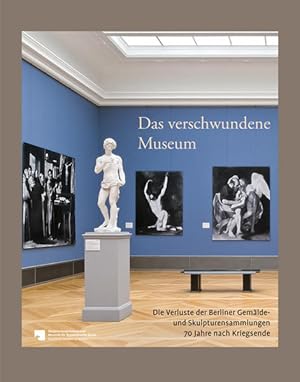 Bild des Verkufers fr Das verschwundene Museum: Die Verluste der Berliner Gemlde- und Skulpturensammlungen 70 Jahre nach Kriegsende zum Verkauf von Versandantiquariat Felix Mcke