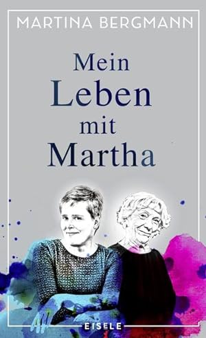Seller image for Mein Leben mit Martha: Ein literarischer Bericht ber Demenz und eine ungewhnliche Lebensgemeinschaft for sale by Versandantiquariat Felix Mcke