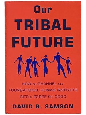 Bild des Verkufers fr Our Tribal Future: How to Change Our Foundational Human Instincts Into a Force for Good zum Verkauf von Yesterday's Muse, ABAA, ILAB, IOBA