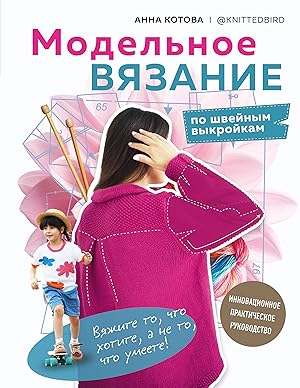 MODELNOE VJAZANIE po shvejnym vykrojkam. Innovatsionnoe prakticheskoe rukovodstvo