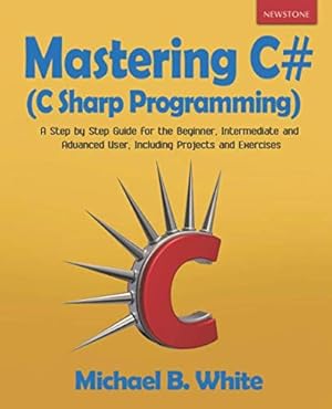 Bild des Verkufers fr Mastering C# (C Sharp Programming): A Step by Step Guide for the Beginner, Intermediate and Advanced User, Including Projects and Exercises zum Verkauf von Goodbookscafe