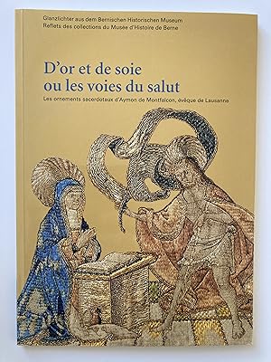 D'or et de soie ou les voies du salut . Les ornements sacerdotaux d'Aymon de Montfalcon, évêque d...