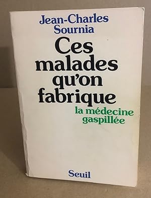 Ces malades qu'on fabrique : la medecine gaspillee