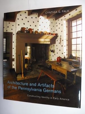 Architecture and Artifacts of the Pennsylvania Germans. Constructing Identity in Early America.