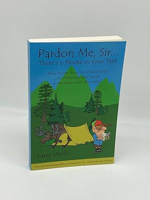 Seller image for Pardon Me, Sir.There S a Moose in Your Tent More Stories from the Life and Times of a Wilderness Park Ranger in the Adirondack Mountains for sale by True Oak Books