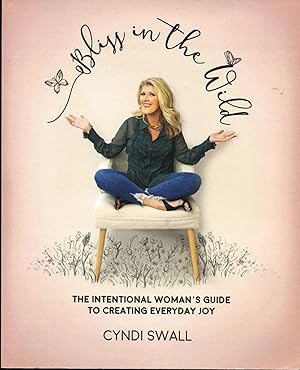 Bliss in the Wild; the intentional woman's guide to creating everyday joy