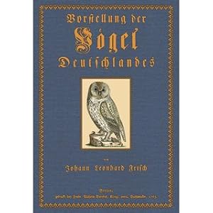 Bild des Verkufers fr Vorstellung der Vgel Deutschlandes und beyluffig auch einiger Fremden Nach ihren Eigenschaften beschrieben von Johann Leonhard Frisch, Rector des Gymnasii zum grauen Kloster in Berlin und Mitglied der knigl. Akademie der Wissenschaften zum Verkauf von Versandantiquariat Nussbaum