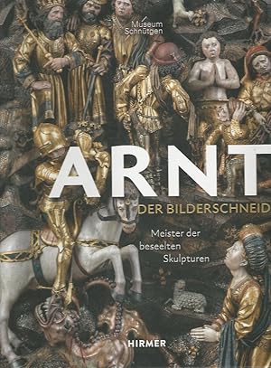 Arnt, der Bilderschneider. Meister der beseelten Skulpturen. Mit Beiträgen von Volker Hille, Rein...
