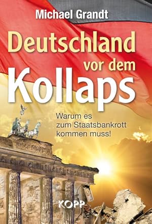 Deutschland vor dem Kollaps : warum es zum Staatsbankrott kommen muss! Michael Grandt