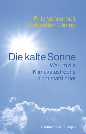 Die kalte Sonne : warum die Klimakatastrophe nicht stattfindet Fritz Vahrenholt ; Sebastian Lüning