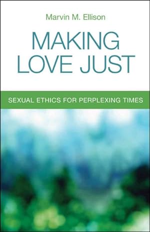 Seller image for Making Love Just : Sexual Ethics for Perplexing Times for sale by GreatBookPricesUK