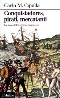 Seller image for Conquistadores, pirati, mercatanti. La saga dell'argento spagnuolo for sale by librisaggi