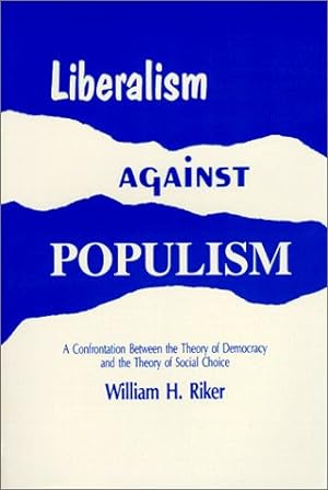 Seller image for Liberalism Against Populism: A Confrontation Between the Theory of Democracy and the Theory of Social Choice for sale by Redux Books