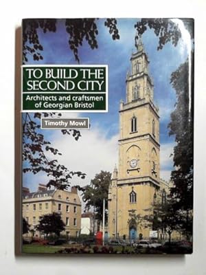 Seller image for To build the second city: architects and craftsmen of Georgian Bristol for sale by Cotswold Internet Books