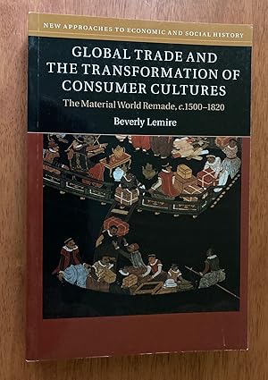 Image du vendeur pour Global Trade and the Transformation of Consumer Cultures: The Material World Remade c. 1500-1820 mis en vente par M.S.  Books