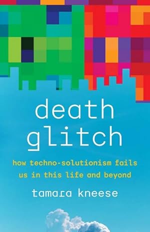 Bild des Verkufers fr Death Glitch : How Techno-Solutionism Fails Us in This Life and Beyond zum Verkauf von AHA-BUCH GmbH