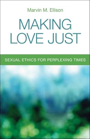 Seller image for Making Love Just : Sexual Ethics for Perplexing Times for sale by GreatBookPrices