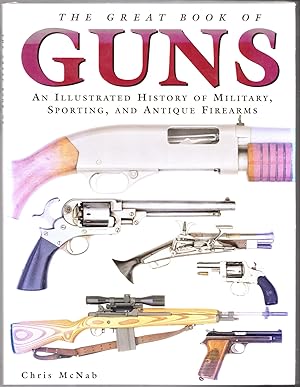 The Great Book of Guns: An Illustrated History of Military, Sporting, and Antique Firearms