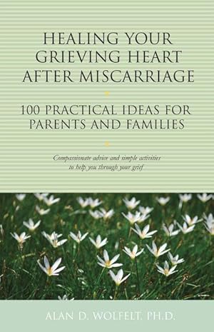 Bild des Verkufers fr Healing Your Grieving Heart After Miscarriage: 100 Practical Ideas for Parents and Families zum Verkauf von moluna