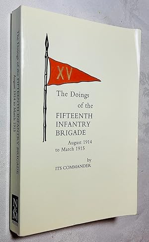 Seller image for The Doings of the Fifteenth Infantry Brigade: August 1914 to March 1915 for sale by Hadwebutknown