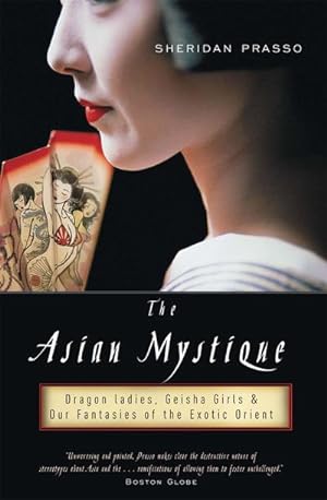 Bild des Verkufers fr The Asian Mystique : Dragon Ladies, Geisha Girls, & Our Fantasies of the Exotic Orient zum Verkauf von AHA-BUCH GmbH