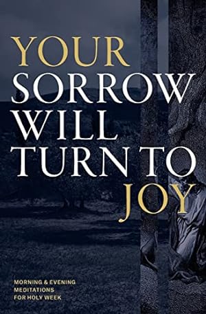 Bild des Verkufers fr Your Sorrow Will Turn to Joy: Morning & Evening Meditations for Holy Week zum Verkauf von WeBuyBooks 2