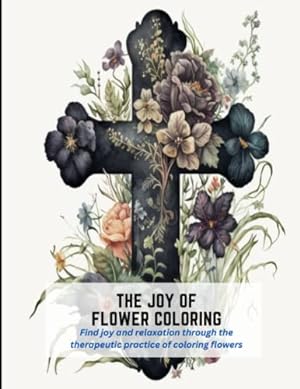 Seller image for The Joy of Flower Coloring: Find joy and relaxation through the therapeutic practice of coloring flowers for sale by WeBuyBooks 2