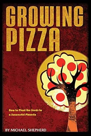 Bild des Verkufers fr Growing Pizza: How to Plant the Seeds to a Successful Pizzeria zum Verkauf von WeBuyBooks 2
