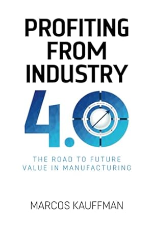 Bild des Verkufers fr Profiting from Industry 4.0: The road to future value in manufacturing: The road to future value in manfuacturing zum Verkauf von WeBuyBooks